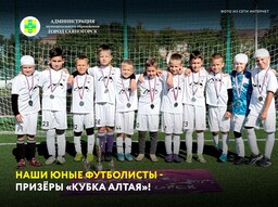 Наши юные футболисты - призёры «Кубка Алтая»!